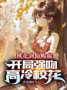 桃花剑仙赐福开局强吻高冷校花简介