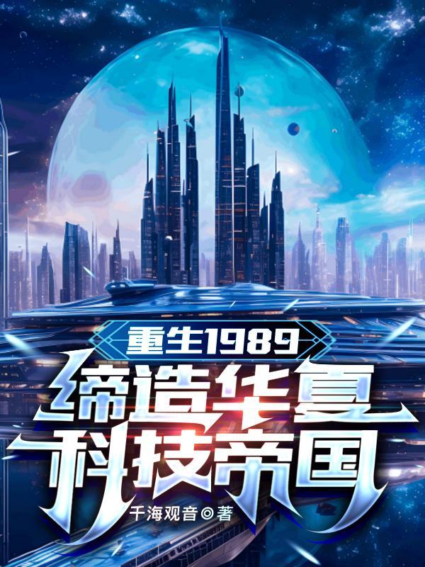 重生1989缔造华夏科技帝国 千海观音